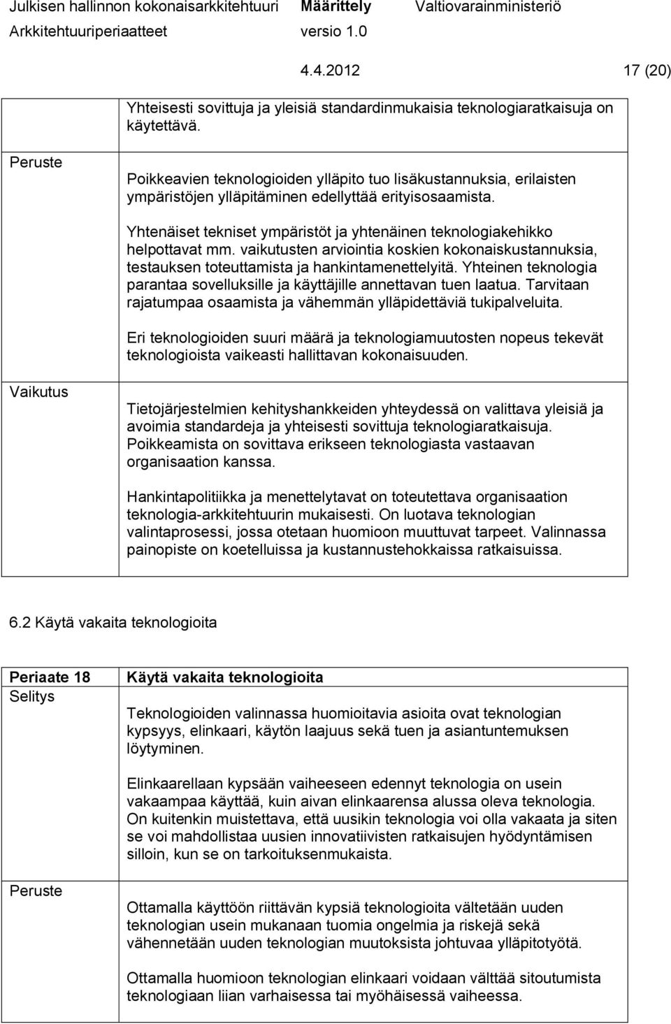 Yhtenäiset tekniset ympäristöt ja yhtenäinen teknologiakehikko helpottavat mm. vaikutusten arviointia koskien kokonaiskustannuksia, testauksen toteuttamista ja hankintamenettelyitä.