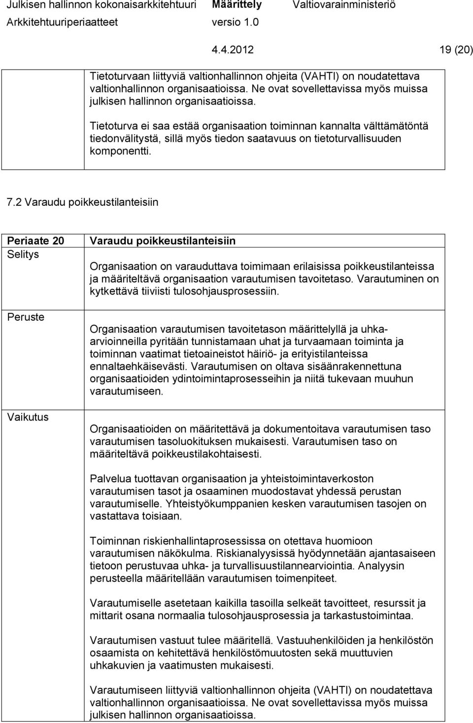 2 Varaudu poikkeustilanteisiin Periaate 20 Varaudu poikkeustilanteisiin Organisaation on varauduttava toimimaan erilaisissa poikkeustilanteissa ja määriteltävä organisaation varautumisen tavoitetaso.