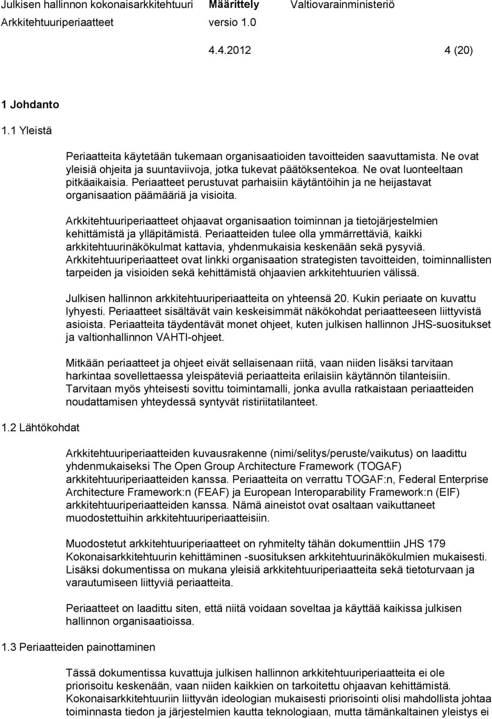 Periaatteet perustuvat parhaisiin käytäntöihin ja ne heijastavat organisaation päämääriä ja visioita.