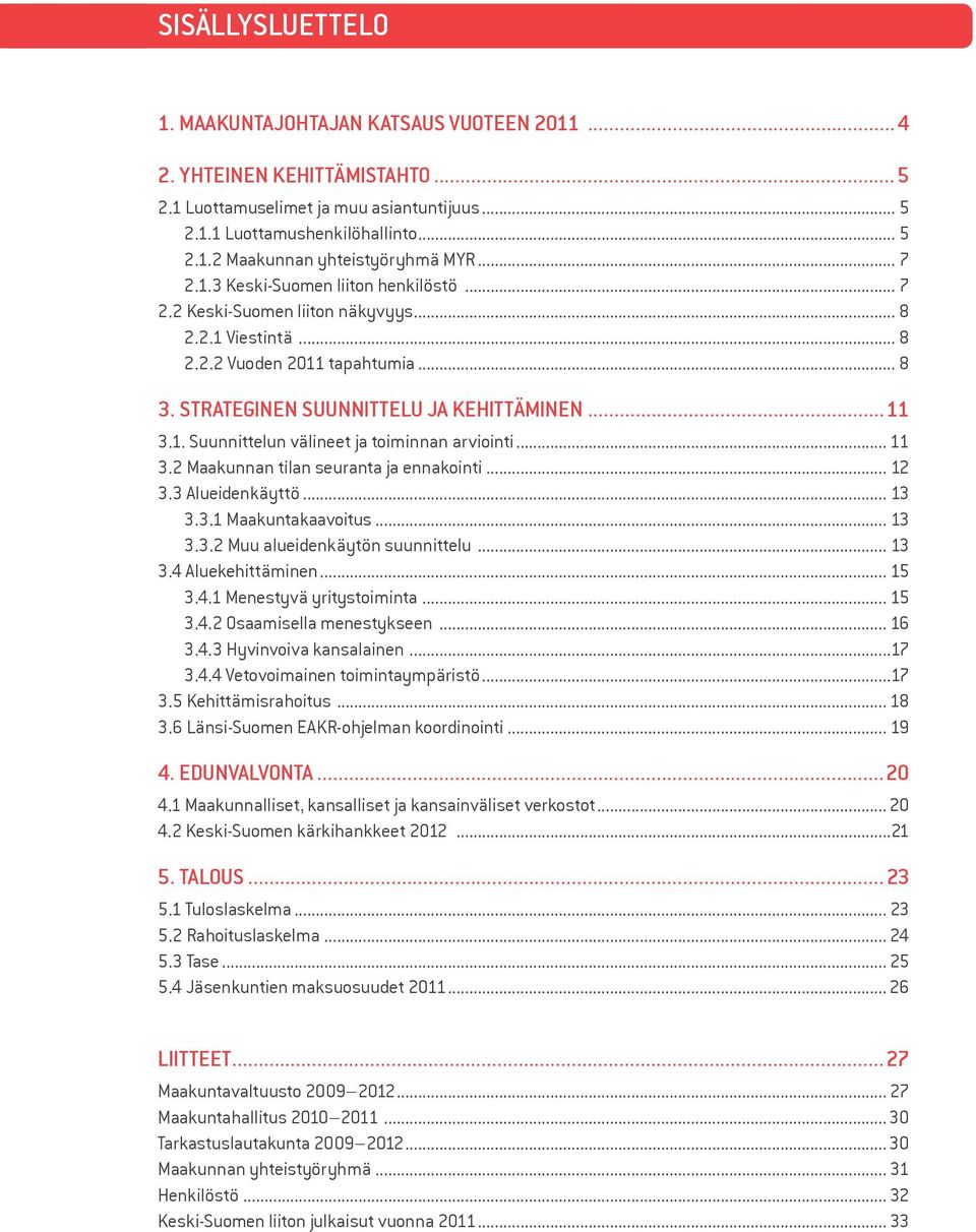 .. 11 3.2 Maakunnan tilan seuranta ja ennakointi... 12 3.3 Alueidenkäyttö... 13 3.3.1 Maakuntakaavoitus... 13 3.3.2 Muu alueidenkäytön suunnittelu... 13 3.4 Aluekehittäminen... 15 3.4.1 Menestyvä yritystoiminta.