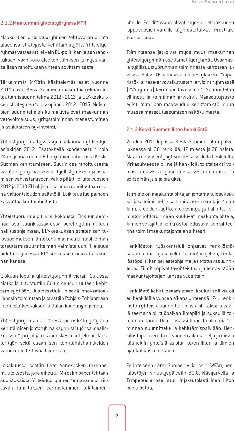 Tärkeimmät MYRrin käsittelemät asiat vuonna 2011 olivat Keski-Suomen maakuntaohjelman toteuttamissuunnitelma 2012 2013 ja ELY-keskuksen strateginen tulossopimus 2012 2015.