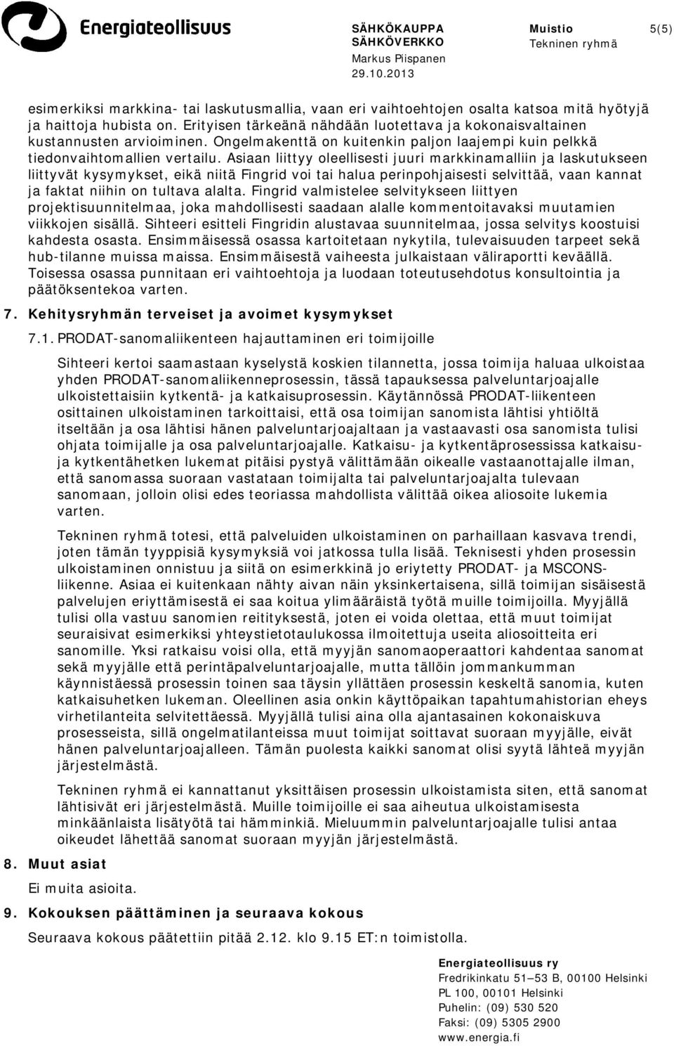 Asiaan liittyy oleellisesti juuri markkinamalliin ja laskutukseen liittyvät kysymykset, eikä niitä Fingrid voi tai halua perinpohjaisesti selvittää, vaan kannat ja faktat niihin on tultava alalta.