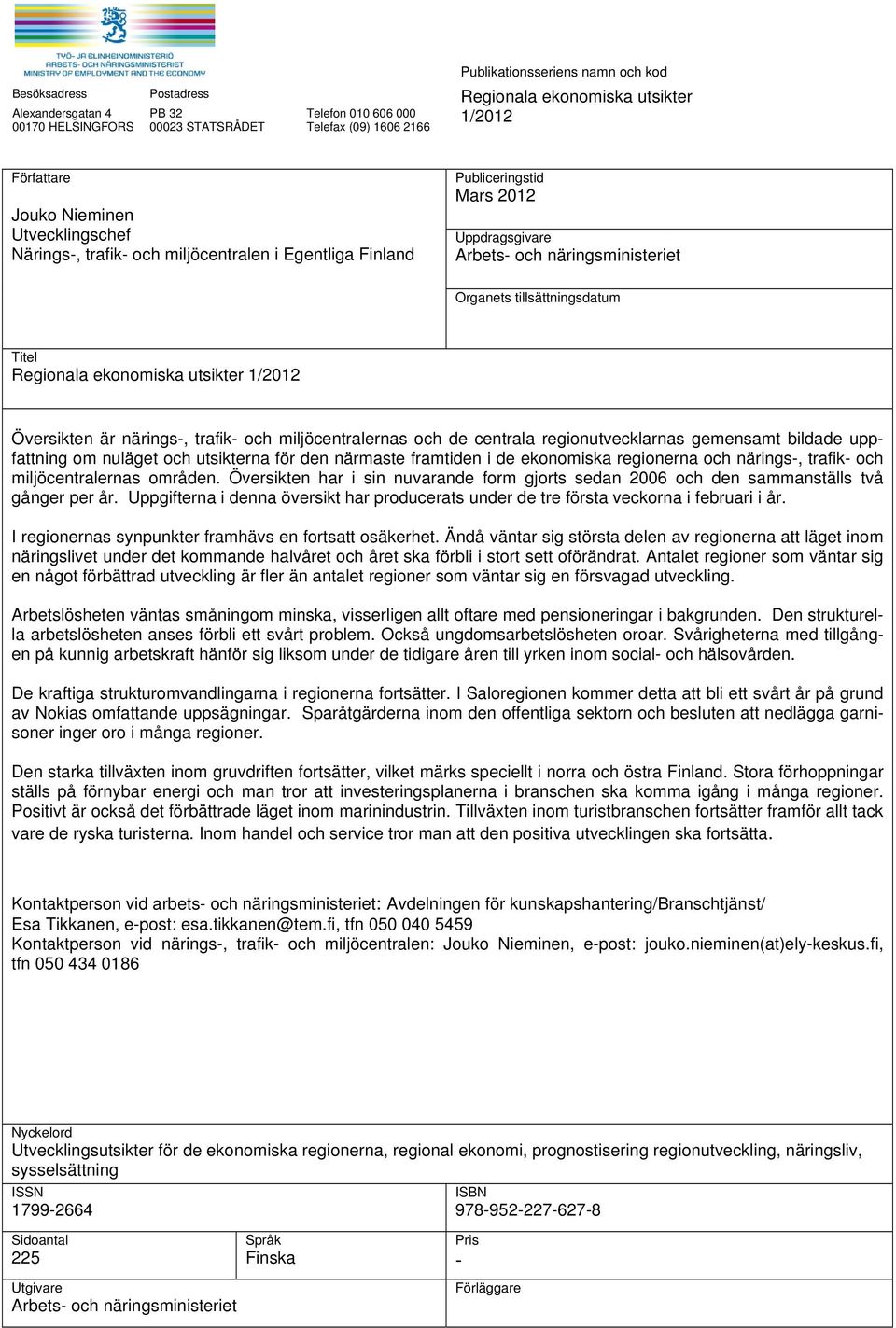 Titel Regionala ekonomiska utsikter 1/2012 Översikten är närings-, trafik- och miljöcentralernas och de centrala regionutvecklarnas gemensamt bildade uppfattning om nuläget och utsikterna för den