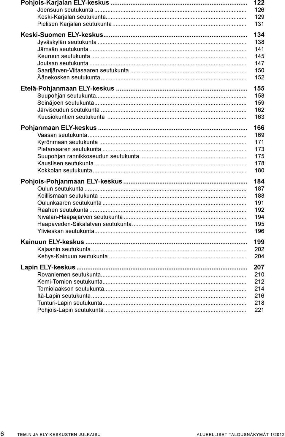 .. 155 Suupohjan seutukunta... 158 Seinäjoen seutukunta... 159 Järviseudun seutukunta... 162 Kuusiokuntien seutukunta... 163 Pohjanmaan ELY-keskus... 166 Vaasan seutukunta... 169 Kyrönmaan seutukunta.