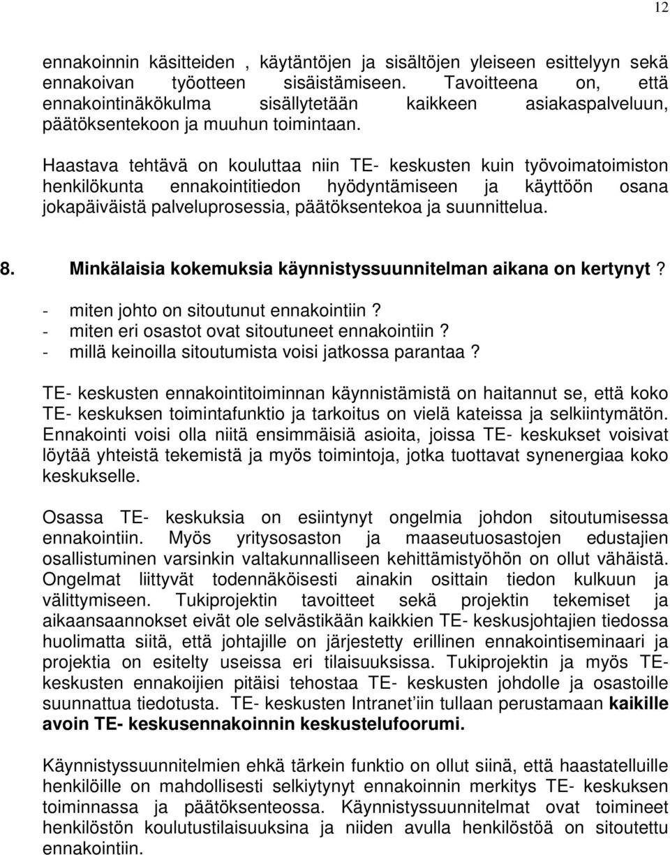 Haastava tehtävä on kouluttaa niin TE- keskusten kuin työvoimatoimiston henkilökunta ennakointitiedon hyödyntämiseen ja käyttöön osana jokapäiväistä palveluprosessia, päätöksentekoa ja suunnittelua.