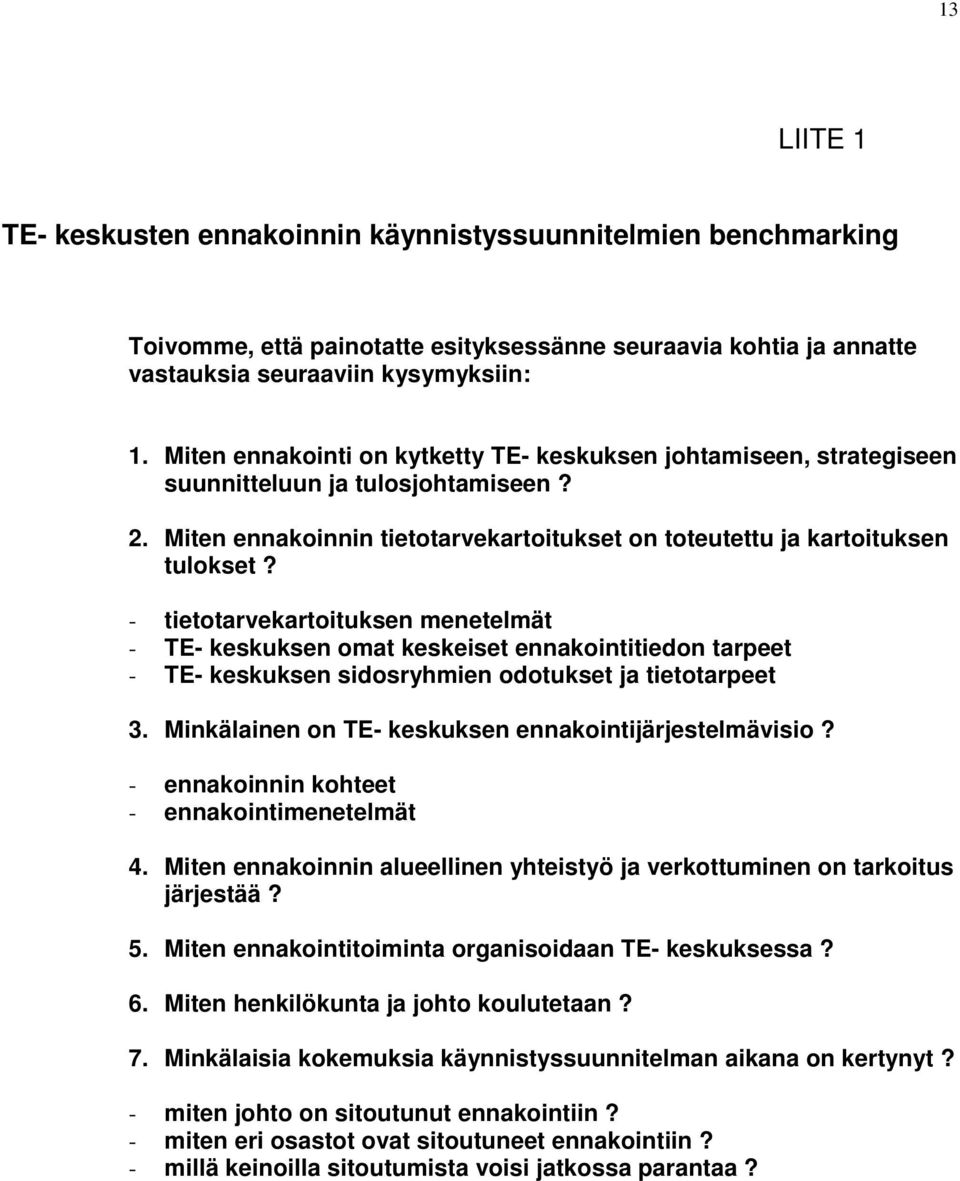 - tietotarvekartoituksen menetelmät - TE- keskuksen omat keskeiset ennakointitiedon tarpeet - TE- keskuksen sidosryhmien odotukset ja tietotarpeet 3.