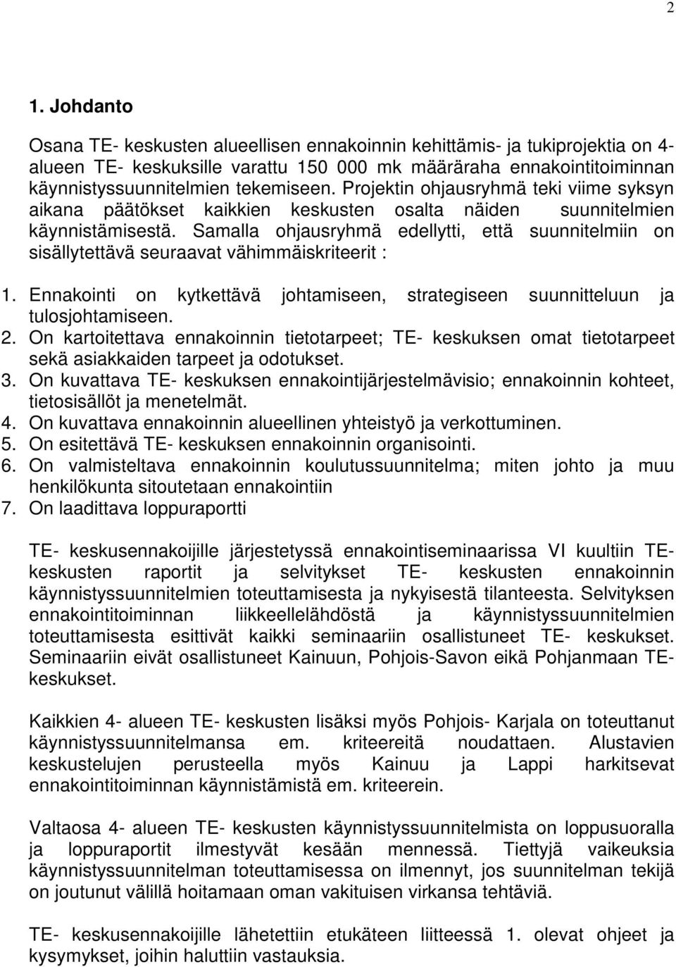 Samalla ohjausryhmä edellytti, että suunnitelmiin on sisällytettävä seuraavat vähimmäiskriteerit : 1. Ennakointi on kytkettävä johtamiseen, strategiseen suunnitteluun ja tulosjohtamiseen. 2.