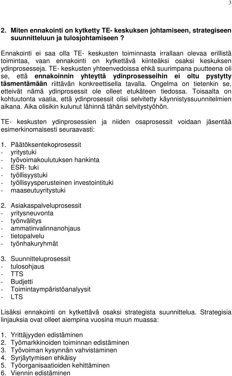 TE- keskusten yhteenvedoissa ehkä suurimpana puutteena oli se, että ennakoinnin yhteyttä ydinprosesseihin ei oltu pystytty täsmentämään riittävän konkreettisella tavalla.