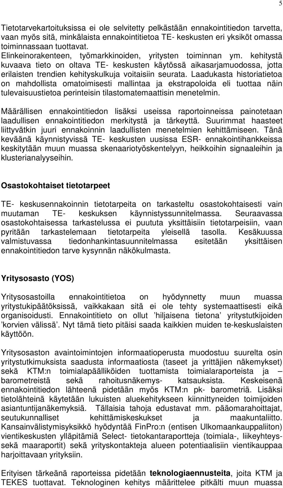 Laadukasta historiatietoa on mahdollista omatoimisesti mallintaa ja ekstrapoloida eli tuottaa näin tulevaisuustietoa perinteisin tilastomatemaattisin menetelmin.