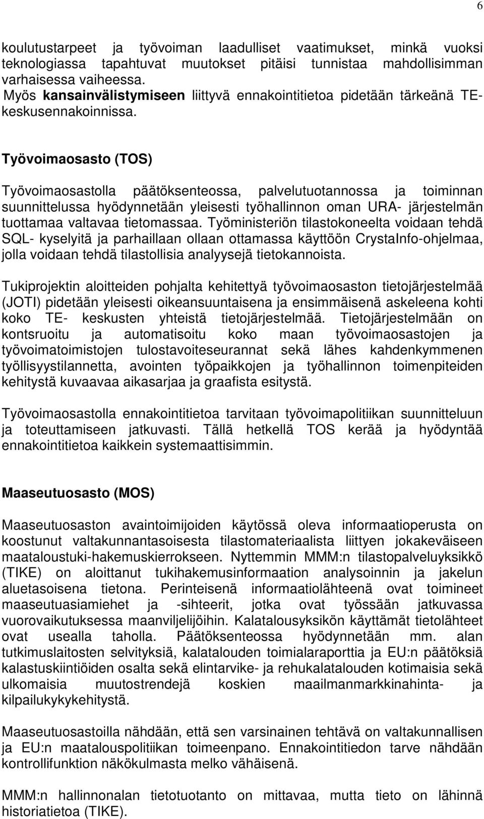 Työvoimaosasto (TOS) Työvoimaosastolla päätöksenteossa, palvelutuotannossa ja toiminnan suunnittelussa hyödynnetään yleisesti työhallinnon oman URA- järjestelmän tuottamaa valtavaa tietomassaa.