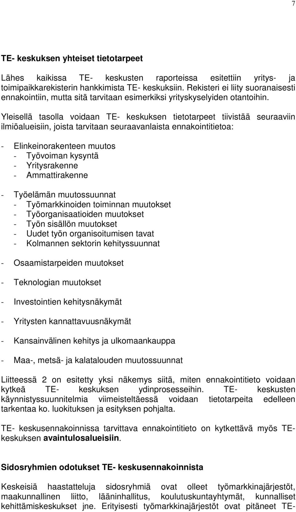 Yleisellä tasolla voidaan TE- keskuksen tietotarpeet tiivistää seuraaviin ilmiöalueisiin, joista tarvitaan seuraavanlaista ennakointitietoa: - Elinkeinorakenteen muutos - Työvoiman kysyntä -