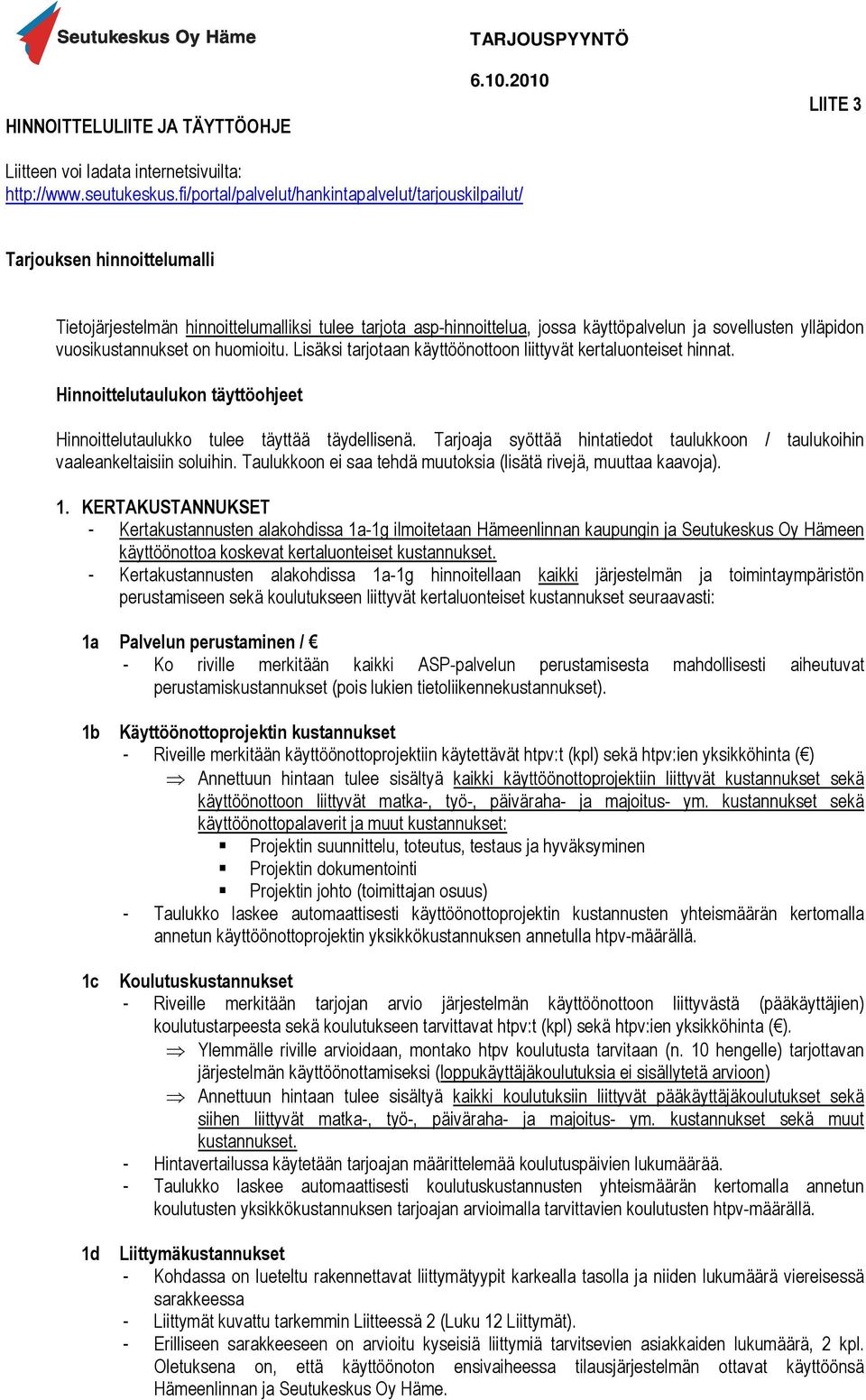 vuosikustannukset on huomioitu. Lisäksi tarjotaan käyttöönottoon liittyvät kertaluonteiset hinnat. Hinnoittelutaulukon täyttöohjeet Hinnoittelutaulukko tulee täyttää täydellisenä.