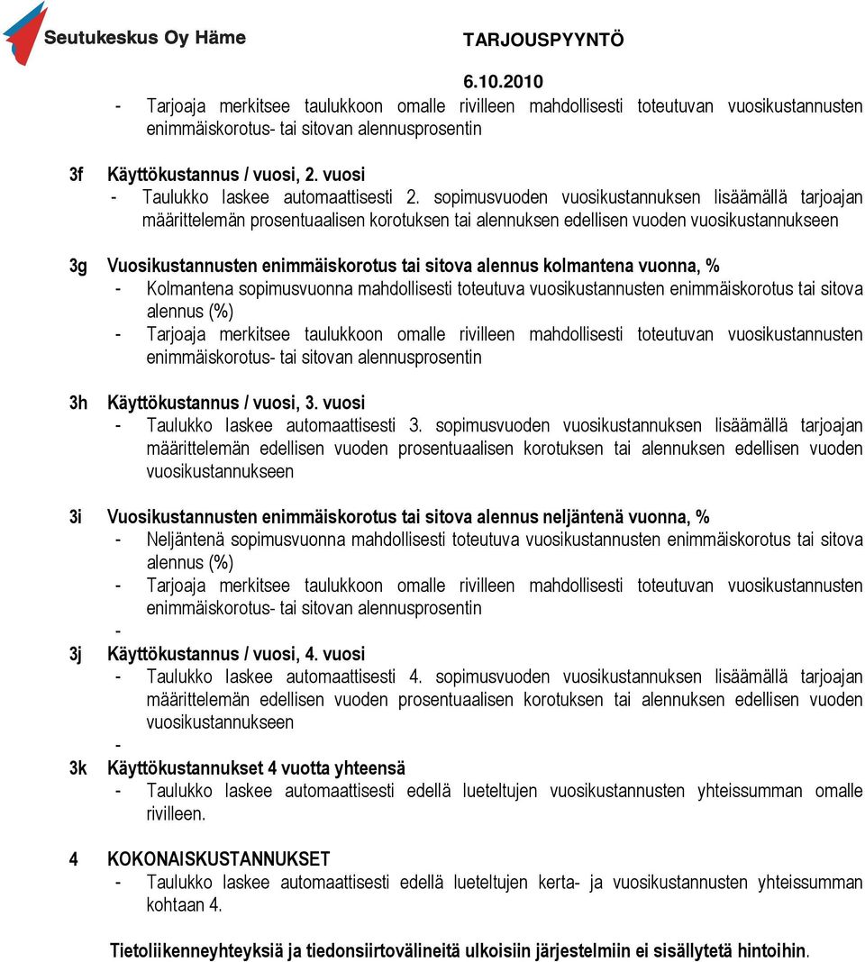 sopimusvuoden vuosikustannuksen lisäämällä tarjoajan määrittelemän prosentuaalisen korotuksen tai alennuksen edellisen vuoden vuosikustannukseen 3g Vuosikustannusten enimmäiskorotus tai sitova