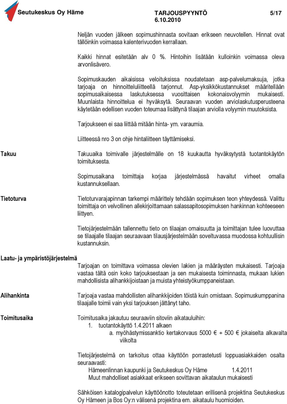 Asp-yksikkökustannukset määritellään sopimusaikaisessa laskutuksessa vuosittaisen kokonaisvolyymin mukaisesti. Muunlaista hinnoittelua ei hyväksytä.