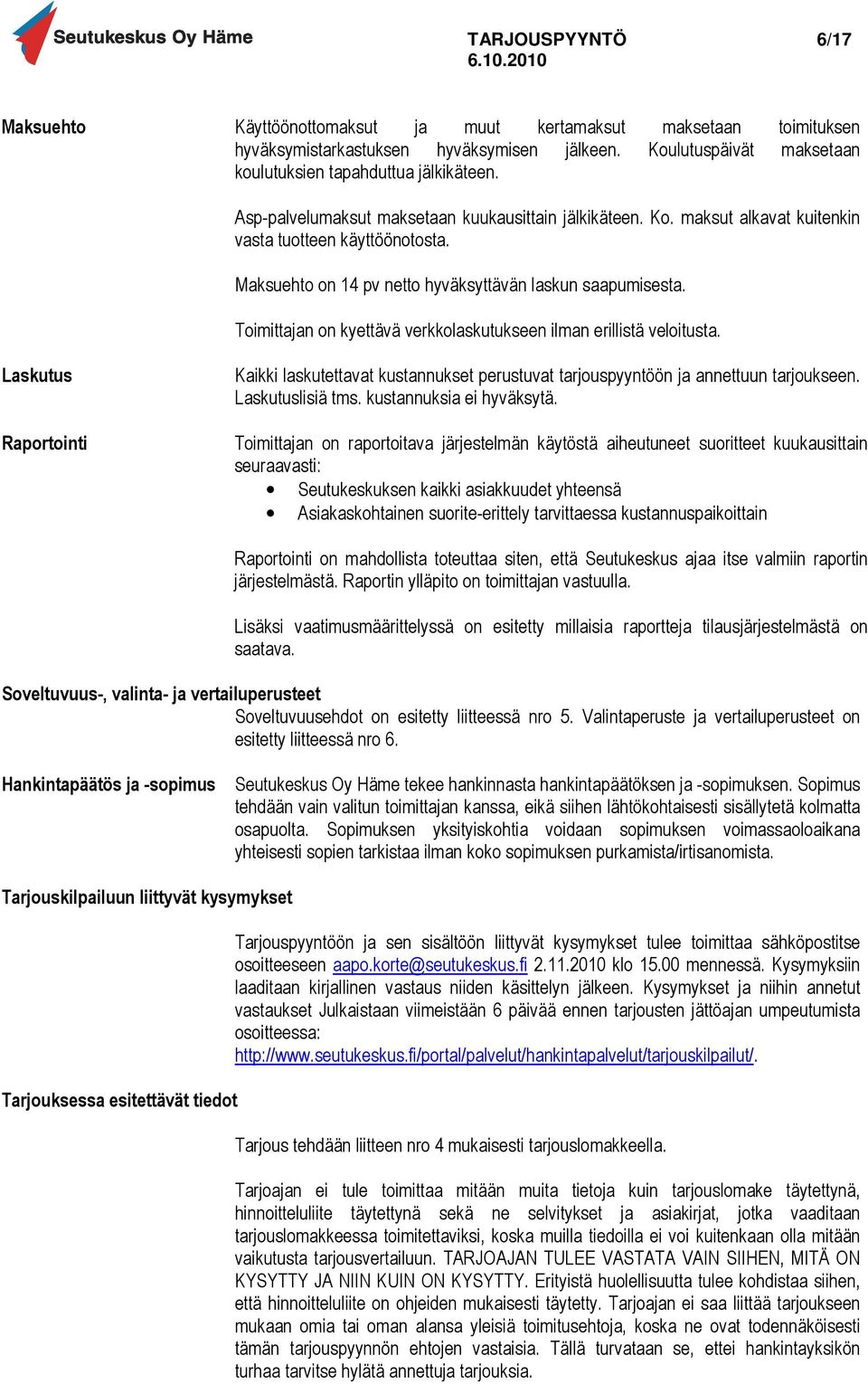 Toimittajan on kyettävä verkkolaskutukseen ilman erillistä veloitusta. Laskutus Raportointi Kaikki laskutettavat kustannukset perustuvat tarjouspyyntöön ja annettuun tarjoukseen. Laskutuslisiä tms.