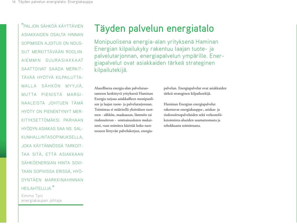 palvelutarjonnan, energiapalvelun ympärille. Energiapalvelut ovat asiakkaiden tärkeä strateginen kilpailutekijä.