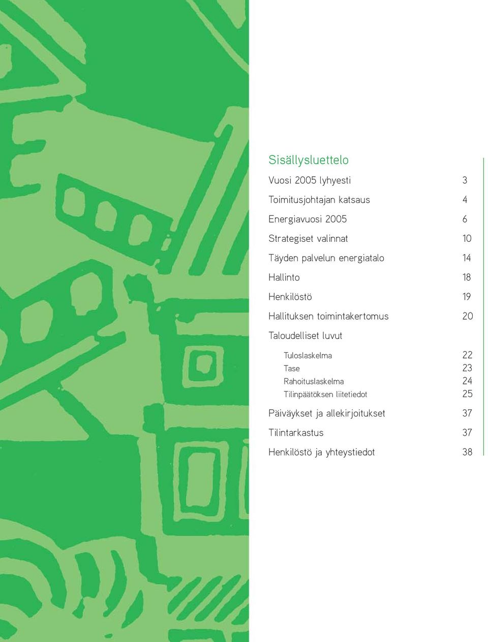 19 Hallituksen toimintakertomus 20 Taloudelliset luvut Tuloslaskelma 22 Tase 23 Rahoituslaskelma