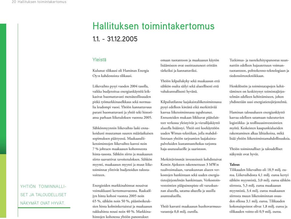 Liikevaihto pysyi vuoden 2004 tasolla, vaikka budjetoitua energiankäyttöä leikkasivat huomattavasti metsäteollisuuden pitkä työmarkkinaselkkaus sekä normaalia leudompi vuosi.