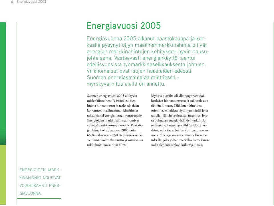 Suomen energiavuosi 2005 oli hyvin mielenkiintoinen. Päästöoikeuksien huima hinnannousu ja raaka-aineiden kohonneet maailmanmarkkinahinnat saivat kaikki energiahinnat nousu-uralle.