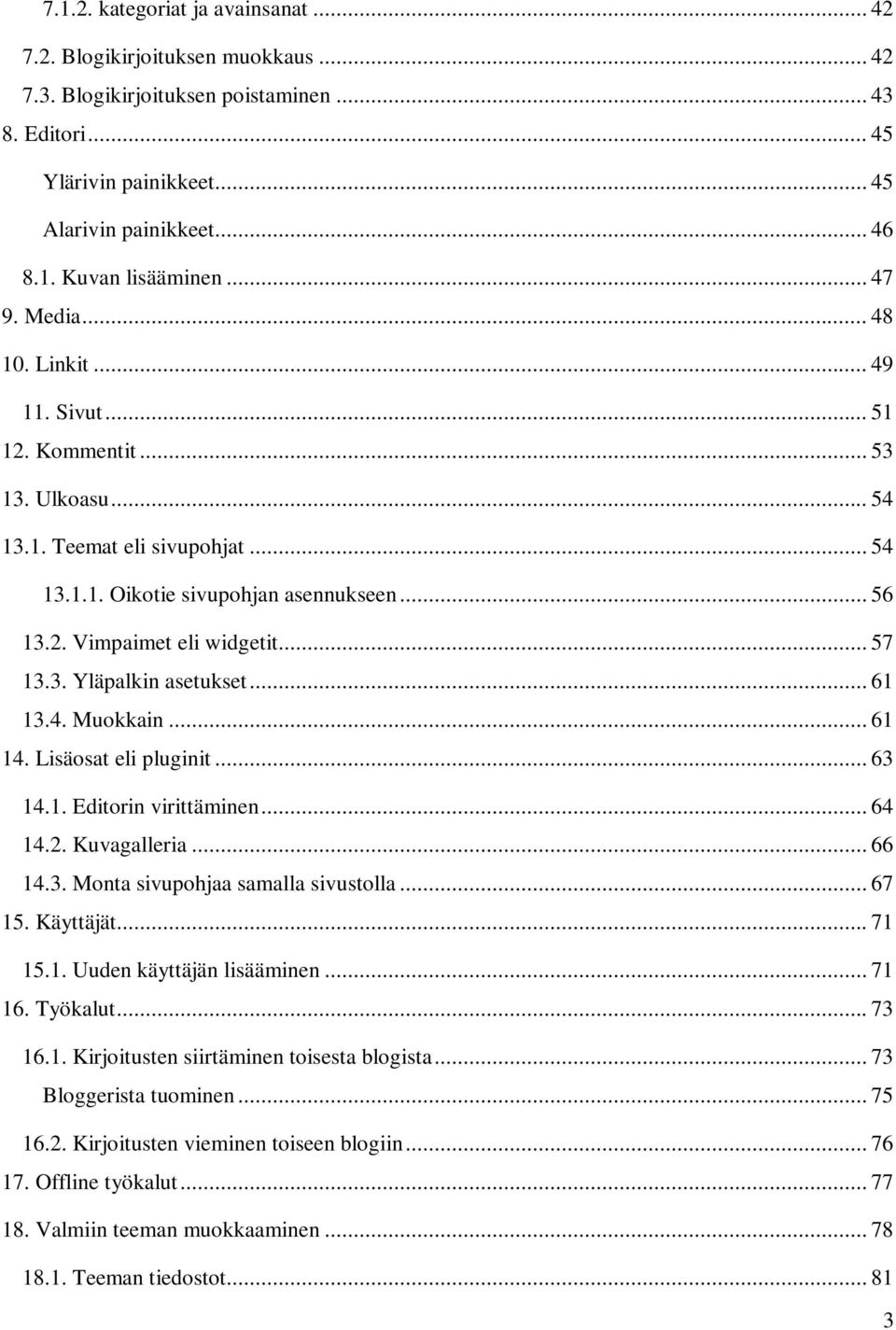 .. 57 13.3. Yläpalkin asetukset... 61 13.4. Muokkain... 61 14. Lisäosat eli pluginit... 63 14.1. Editorin virittäminen... 64 14.2. Kuvagalleria... 66 14.3. Monta sivupohjaa samalla sivustolla... 67 15.