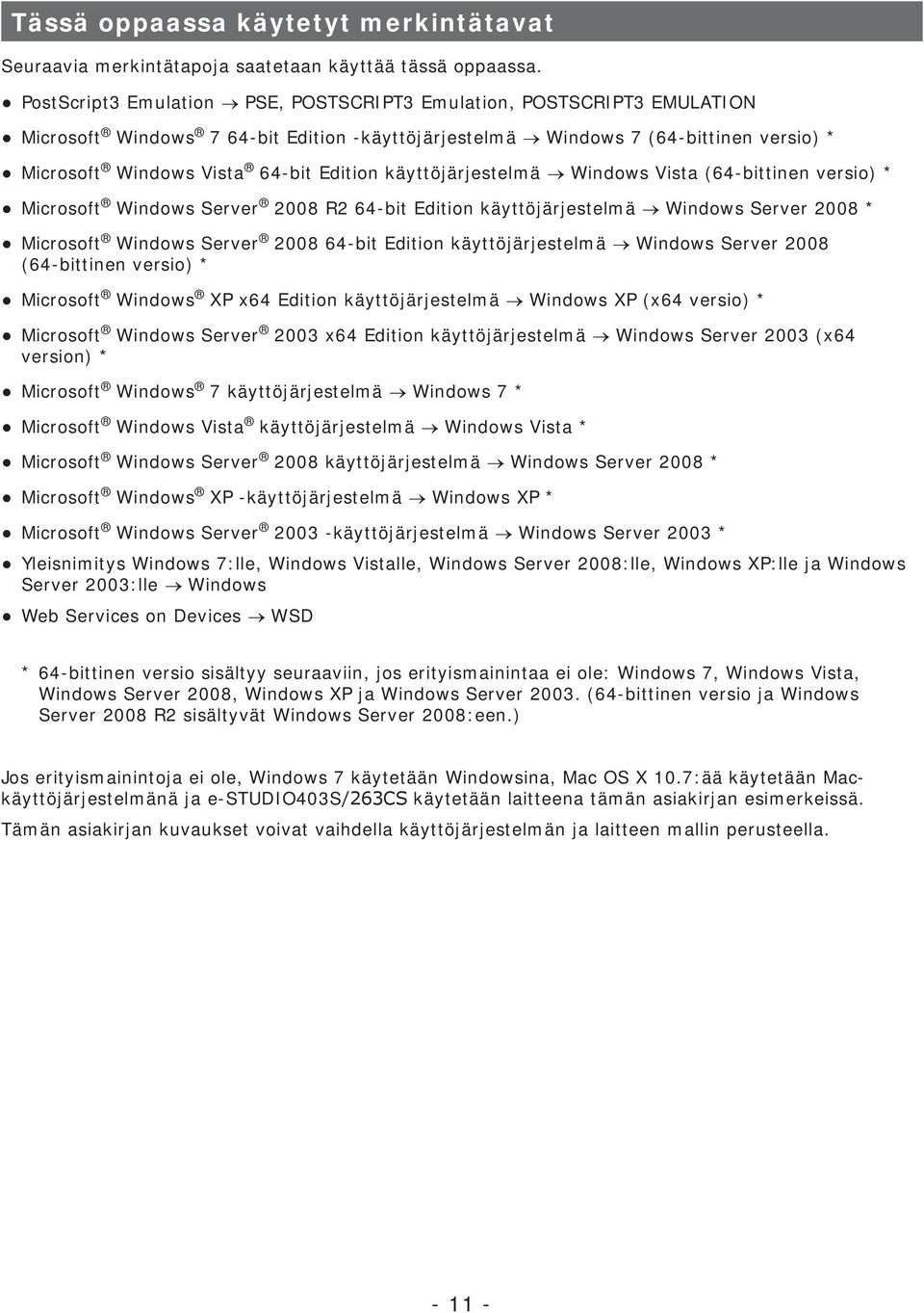 käyttöjärjestelmä Windows Vista (64-bittinen versio) * Microsoft Windows Server 2008 R2 64-bit Edition käyttöjärjestelmä Windows Server 2008 * Microsoft Windows Server 2008 64-bit Edition