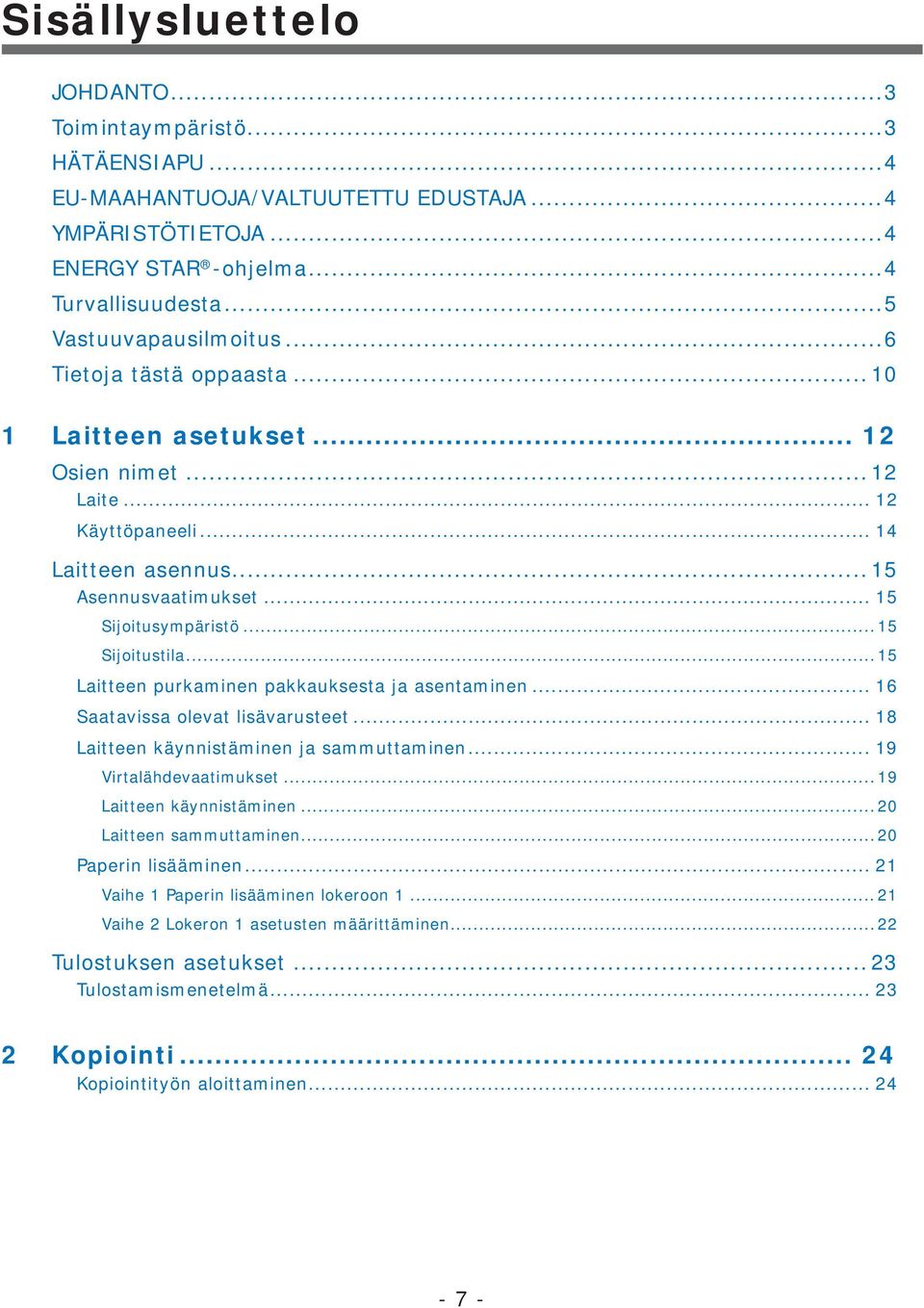 ..15 Laitteen purkaminen pakkauksesta ja asentaminen... 16 Saatavissa olevat lisävarusteet... 18 Laitteen käynnistäminen ja sammuttaminen... 19 Virtalähdevaatimukset...19 Laitteen käynnistäminen.