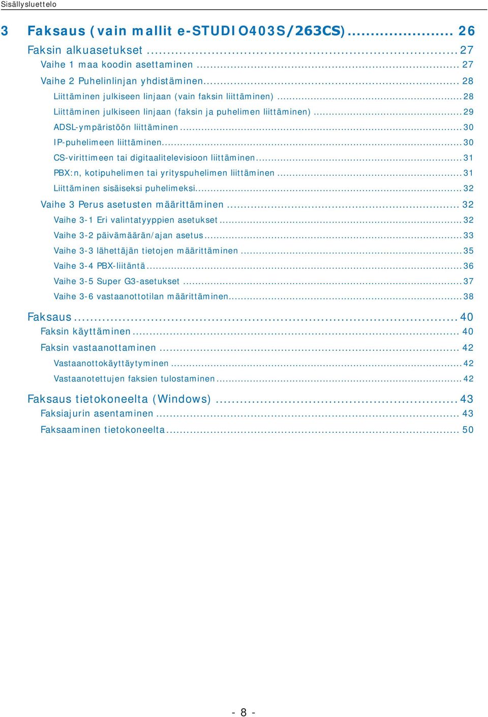 ..30 CS-virittimeen tai digitaalitelevisioon liittäminen...31 PBX:n, kotipuhelimen tai yrityspuhelimen liittäminen...31 Liittäminen sisäiseksi puhelimeksi... 32 Vaihe 3 Perus asetusten määrittäminen.