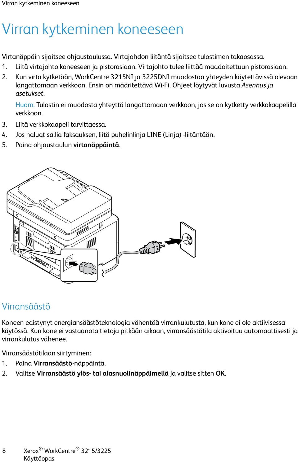 Ohjeet löytyvät luvusta Asennus ja asetukset. Huom. Tulostin ei muodosta yhteyttä langattomaan verkkoon, jos se on kytketty verkkokaapelilla verkkoon. 3. Liitä verkkokaapeli tarvittaessa. 4.