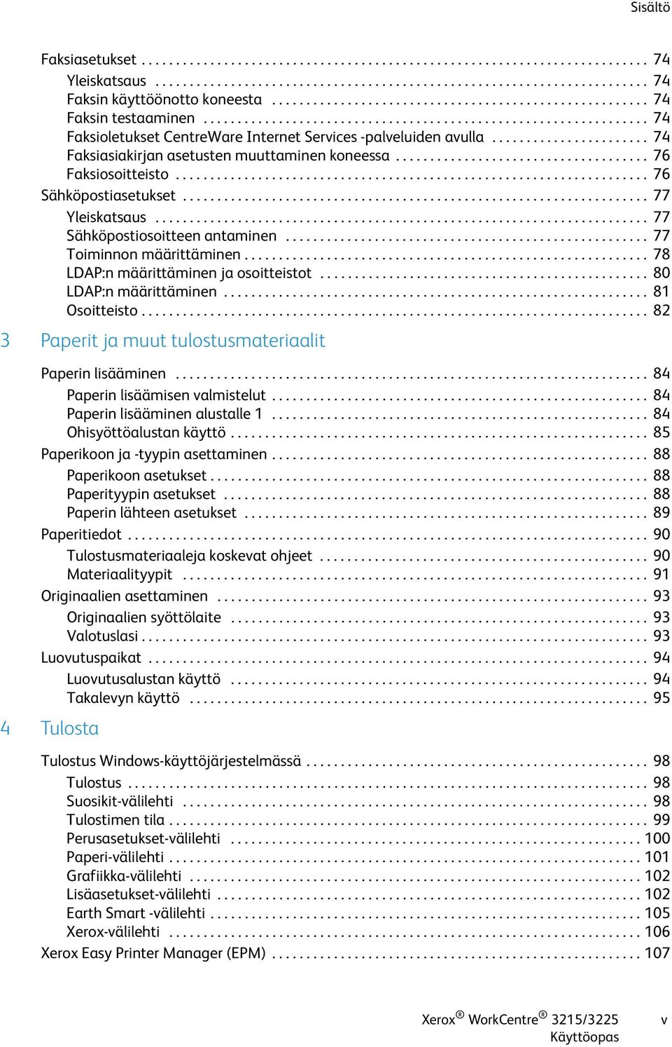 ...................... 74 Faksiasiakirjan asetusten muuttaminen koneessa..................................... 76 Faksiosoitteisto..................................................................... 76 Sähköpostiasetukset.