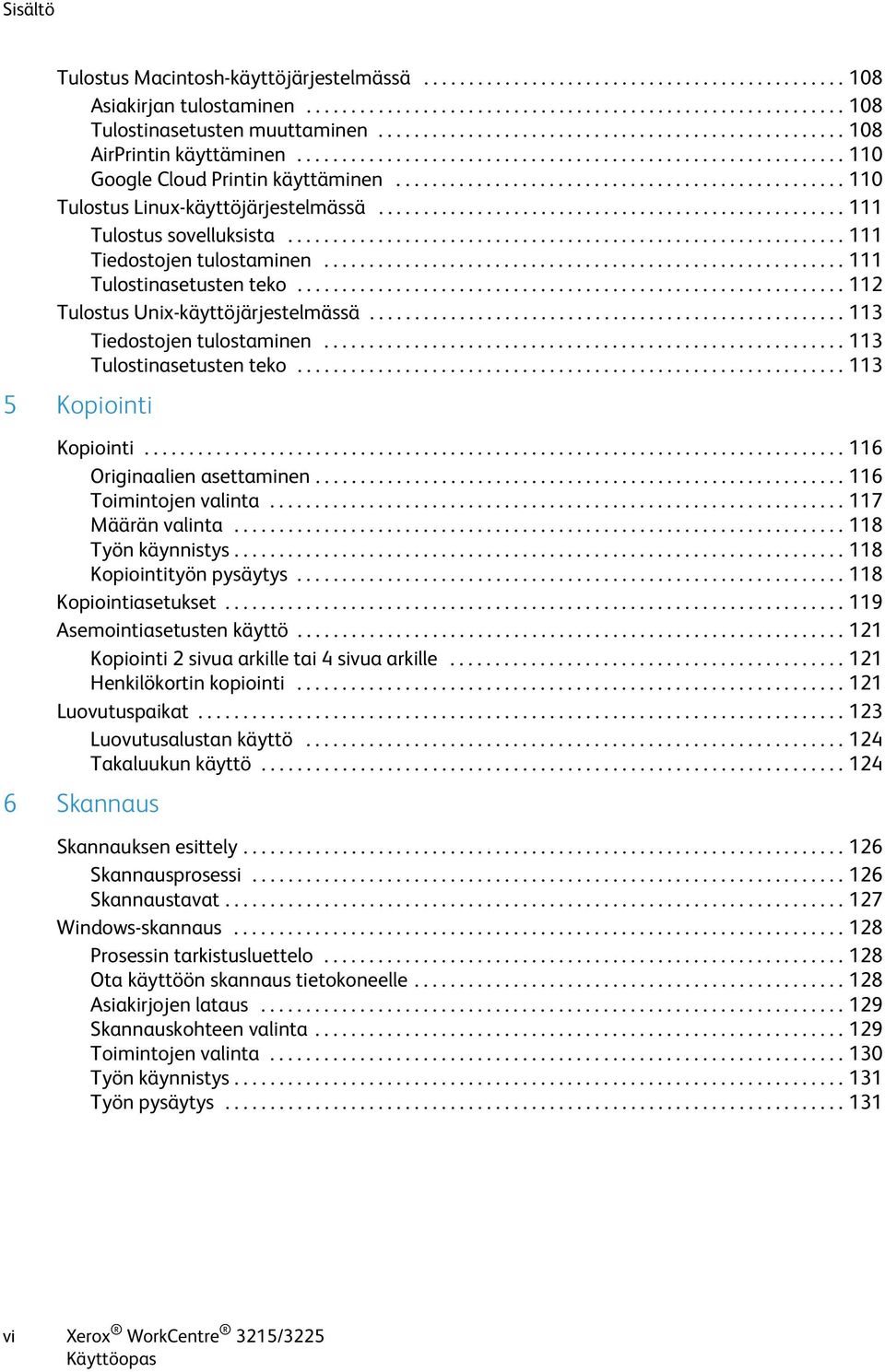 ................................................. 110 Tulostus Linux-käyttöjärjestelmässä.................................................... 111 Tulostus sovelluksista.............................................................. 111 Tiedostojen tulostaminen.