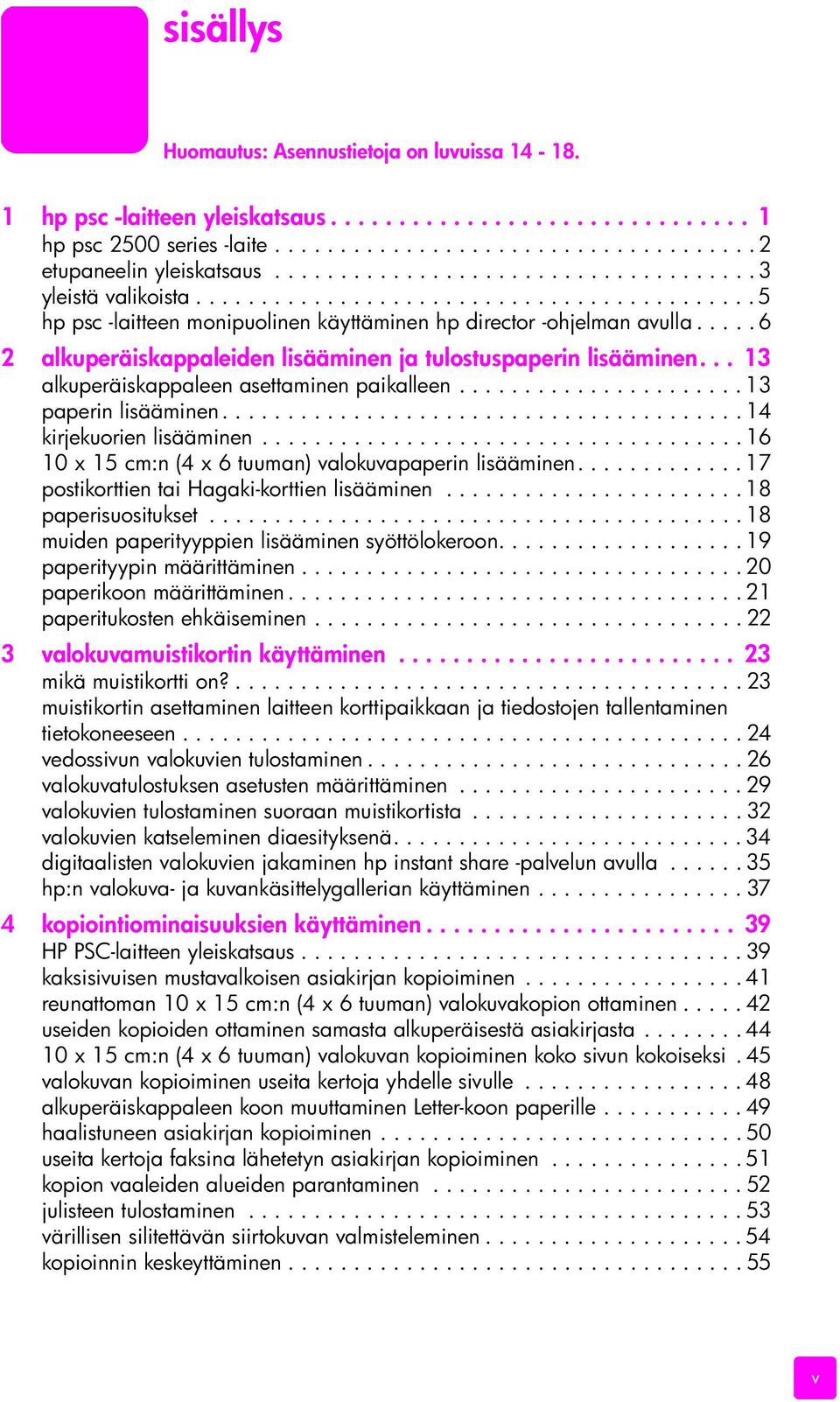 .... 6 2 alkuperäiskappaleiden lisääminen ja tulostuspaperin lisääminen... 13 alkuperäiskappaleen asettaminen paikalleen...................... 13 paperin lisääminen........................................ 14 kirjekuorien lisääminen.