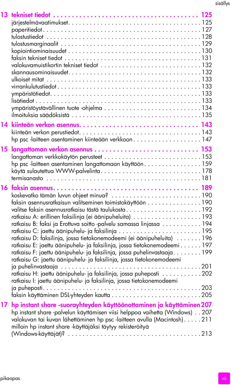 ..................................... 131 valokuvamuistikortin tekniset tiedot............................ 132 skannausominaisuudet..................................... 132 ulkoiset mitat.