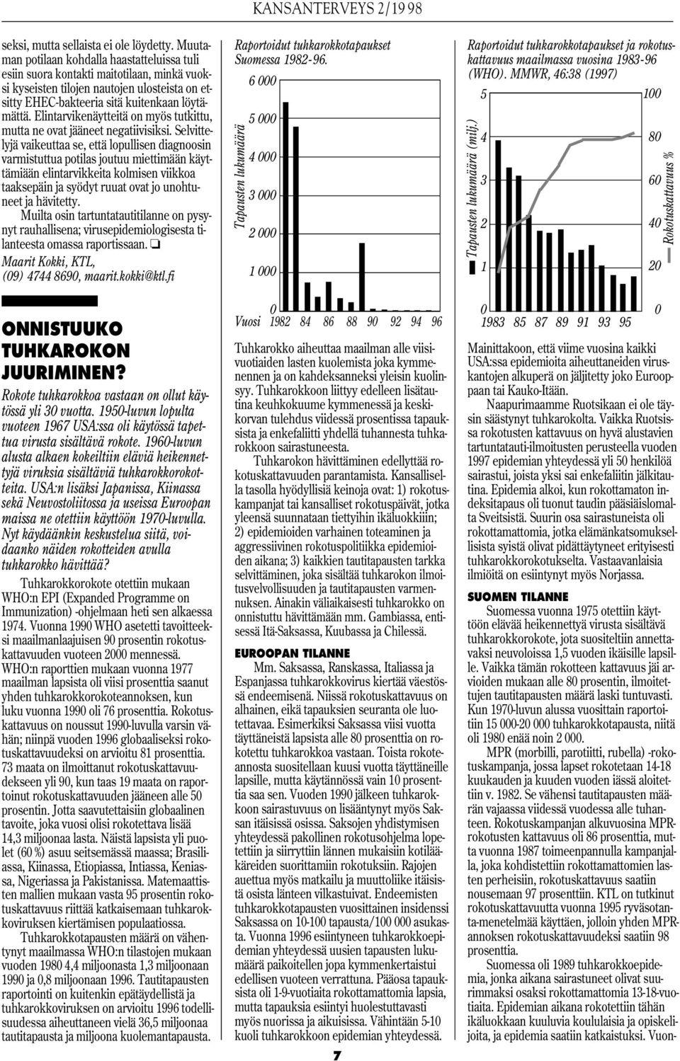 Elintarvikenäytteitä on myös tutkittu, mutta ne ovat jääneet negatiivisiksi.