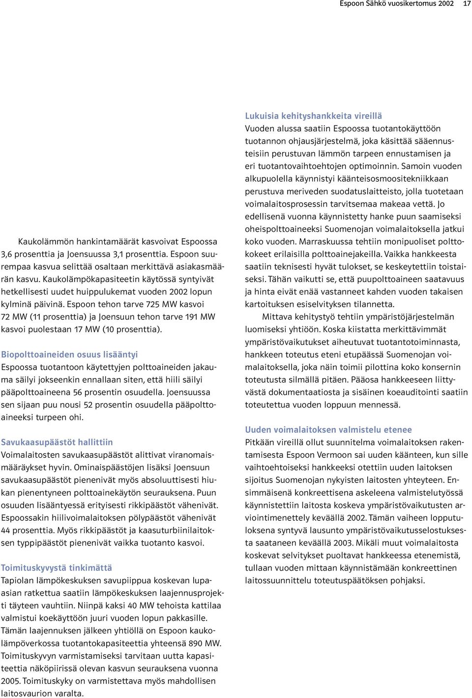 Espoon tehon tarve 725 MW kasvoi 72 MW (11 prosenttia) ja Joensuun tehon tarve 191 MW kasvoi puolestaan 17 MW (10 prosenttia).