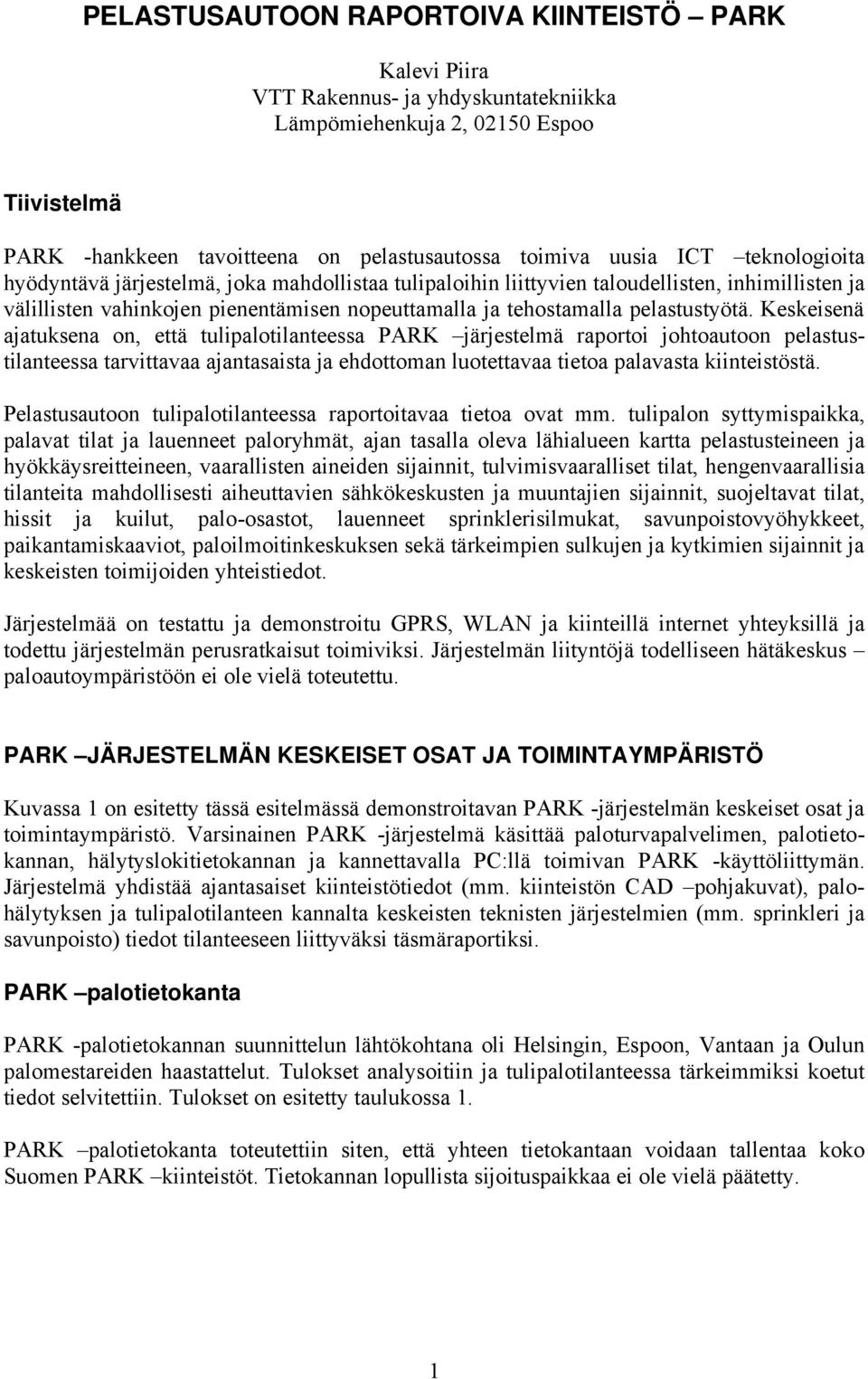 Keskeisenä ajatuksena on, että tulipalotilanteessa PARK järjestelmä raportoi johtoautoon pelastustilanteessa tarvittavaa ajantasaista ja ehdottoman luotettavaa tietoa palavasta kiinteistöstä.
