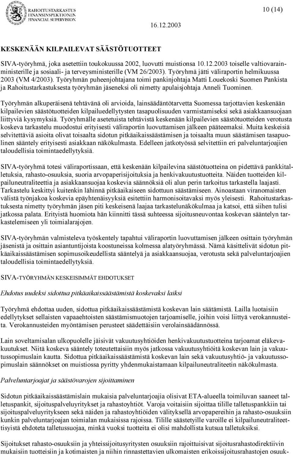 Työryhmän puheenjohtajana toimi pankinjohtaja Matti Louekoski Suomen Pankista ja Rahoitustarkastuksesta työryhmän jäseneksi oli nimetty apulaisjohtaja Anneli Tuominen.