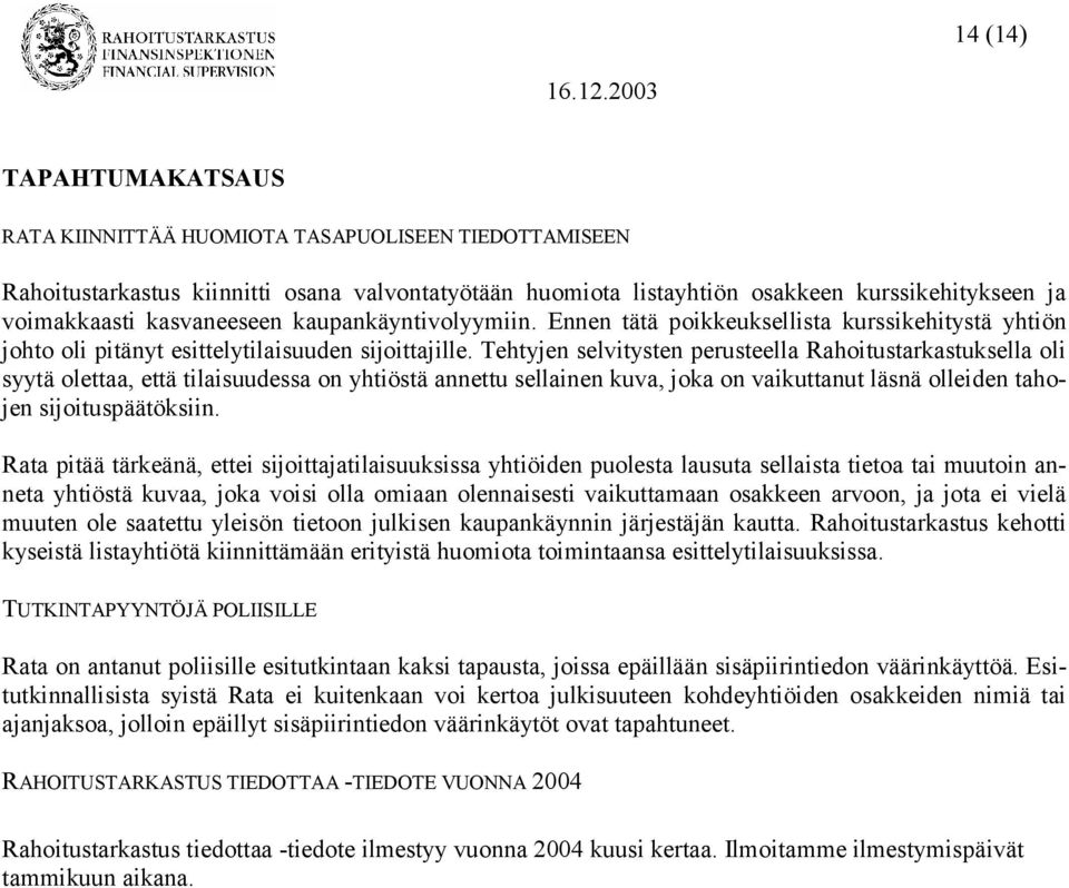 Tehtyjen selvitysten perusteella Rahoitustarkastuksella oli syytä olettaa, että tilaisuudessa on yhtiöstä annettu sellainen kuva, joka on vaikuttanut läsnä olleiden tahojen sijoituspäätöksiin.