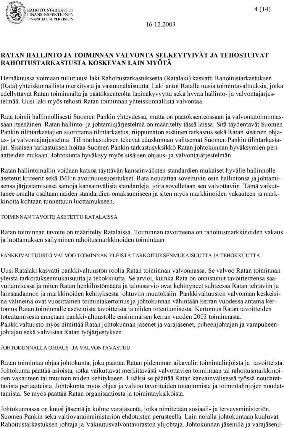 Laki antoi Ratalle uusia toimintavaltuuksia, jotka edellyttävät Ratan toiminnalta ja päätöksenteolta läpinäkyvyyttä sekä hyvää hallinto- ja valvontajärjestelmää.