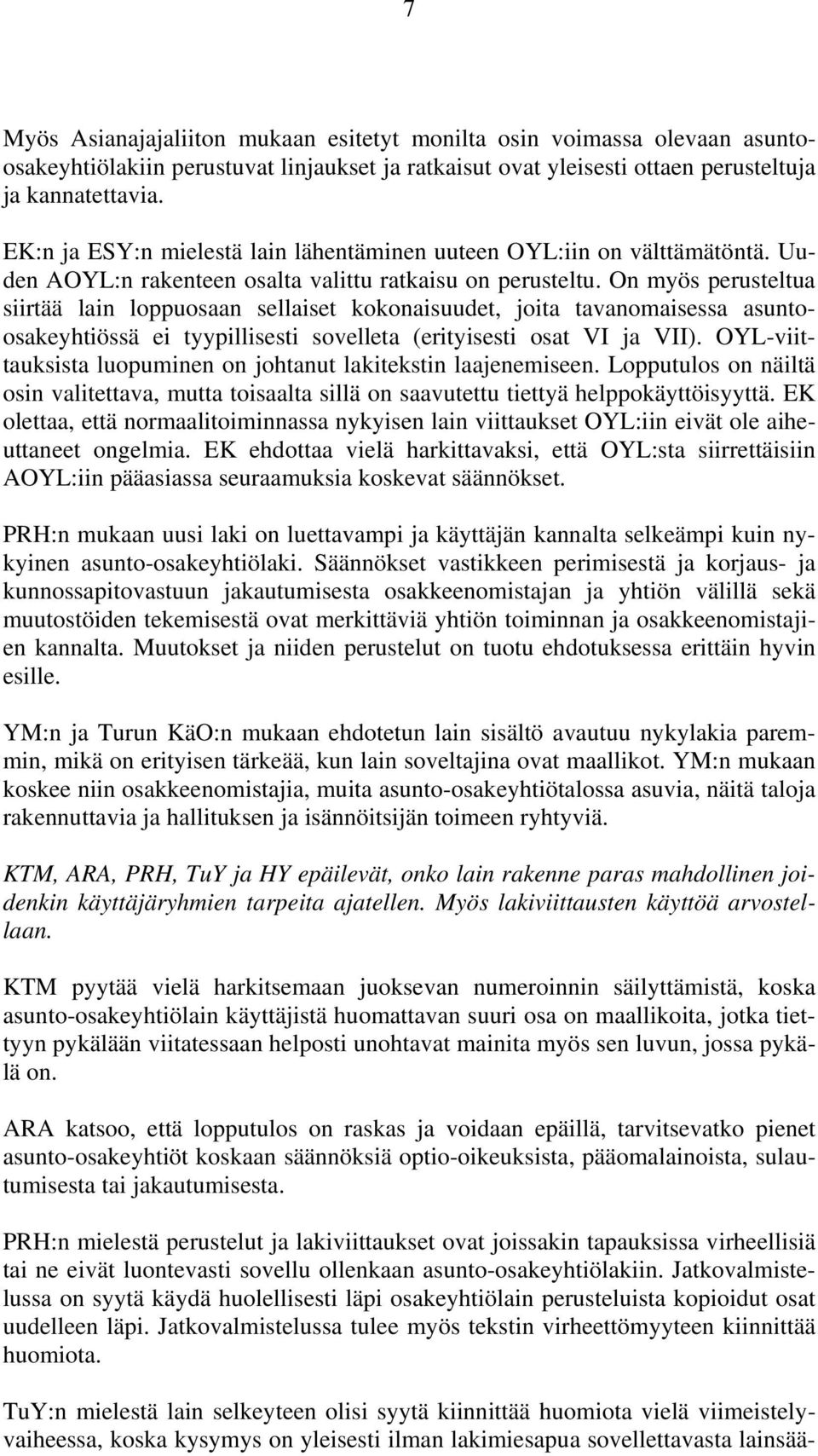 On myös perusteltua siirtää lain loppuosaan sellaiset kokonaisuudet, joita tavanomaisessa asuntoosakeyhtiössä ei tyypillisesti sovelleta (erityisesti osat VI ja VII).