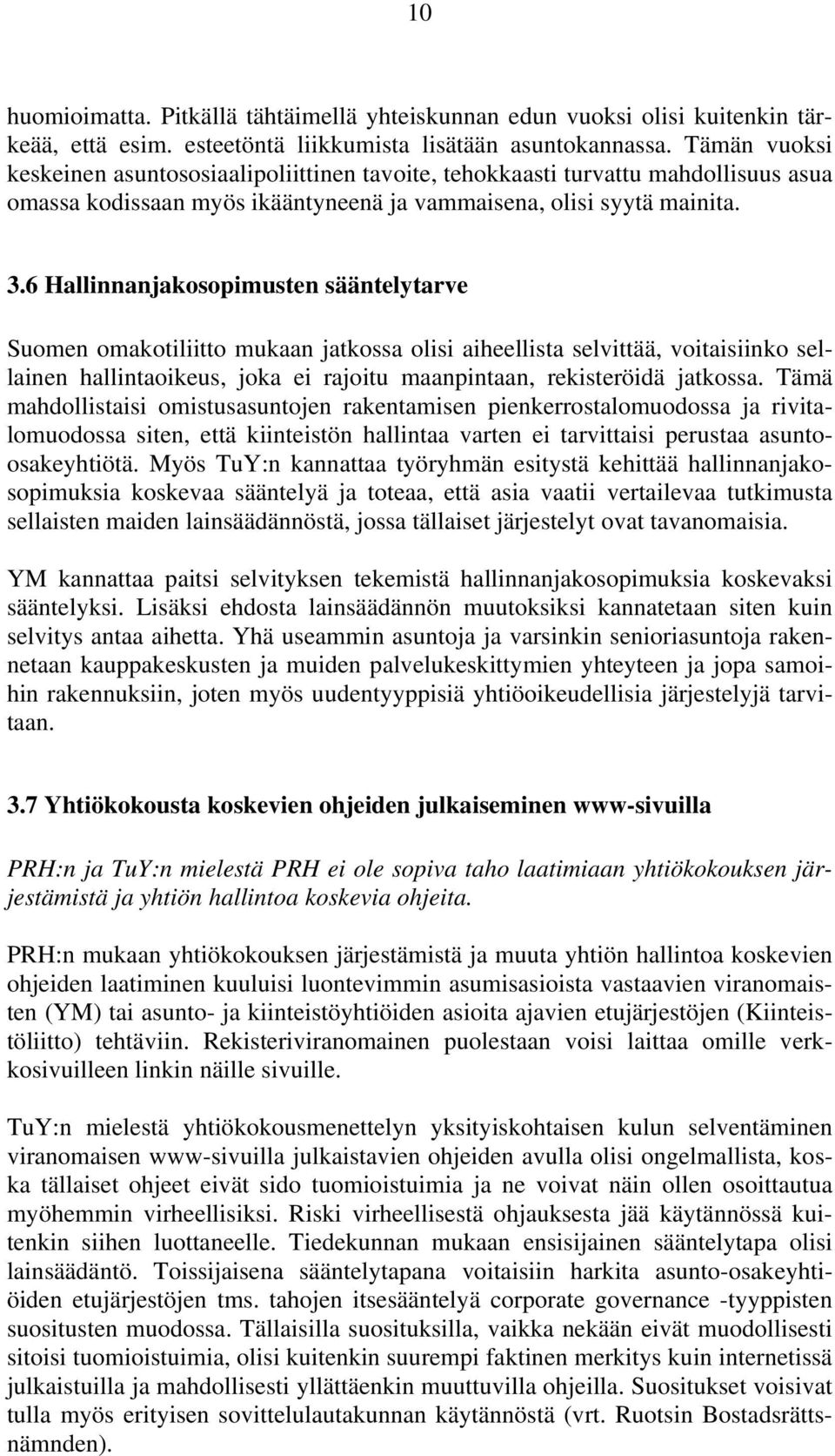 6 Hallinnanjakosopimusten sääntelytarve Suomen omakotiliitto mukaan jatkossa olisi aiheellista selvittää, voitaisiinko sellainen hallintaoikeus, joka ei rajoitu maanpintaan, rekisteröidä jatkossa.