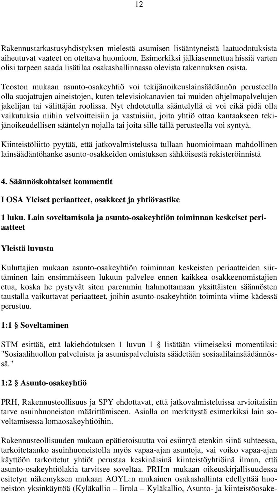 Teoston mukaan asunto-osakeyhtiö voi tekijänoikeuslainsäädännön perusteella olla suojattujen aineistojen, kuten televisiokanavien tai muiden ohjelmapalvelujen jakelijan tai välittäjän roolissa.