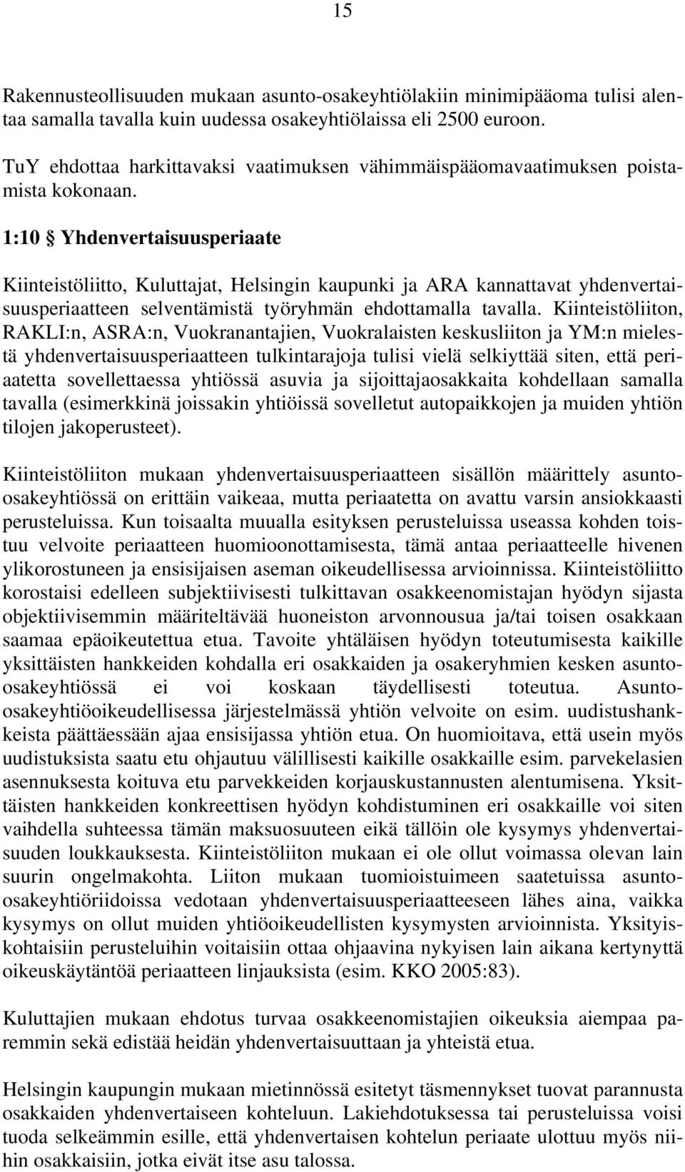 1:10 Yhdenvertaisuusperiaate Kiinteistöliitto, Kuluttajat, Helsingin kaupunki ja ARA kannattavat yhdenvertaisuusperiaatteen selventämistä työryhmän ehdottamalla tavalla.