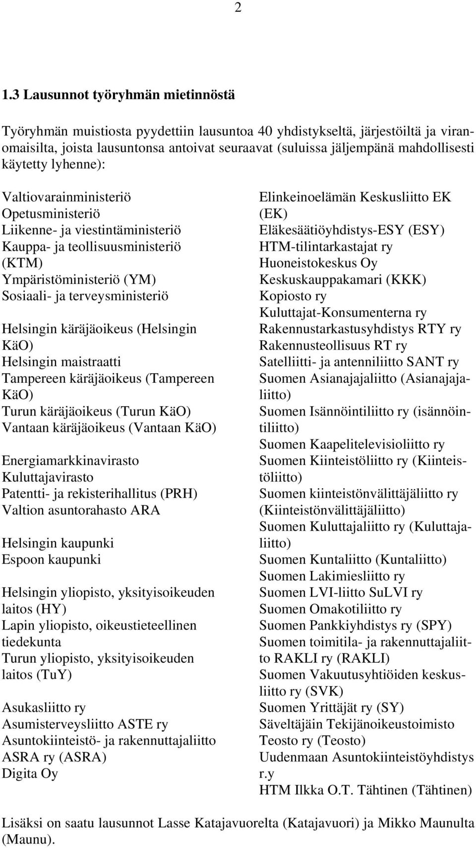 Helsingin käräjäoikeus (Helsingin KäO) Helsingin maistraatti Tampereen käräjäoikeus (Tampereen KäO) Turun käräjäoikeus (Turun KäO) Vantaan käräjäoikeus (Vantaan KäO) Energiamarkkinavirasto