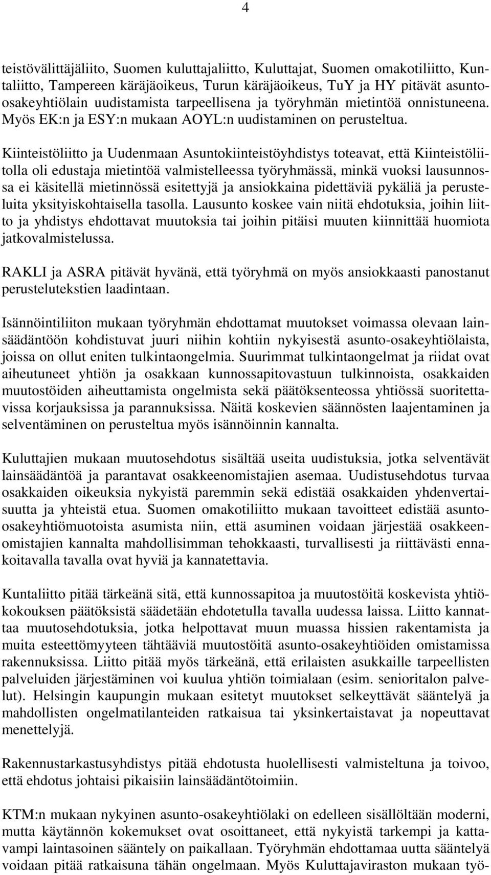 Kiinteistöliitto ja Uudenmaan Asuntokiinteistöyhdistys toteavat, että Kiinteistöliitolla oli edustaja mietintöä valmistelleessa työryhmässä, minkä vuoksi lausunnossa ei käsitellä mietinnössä