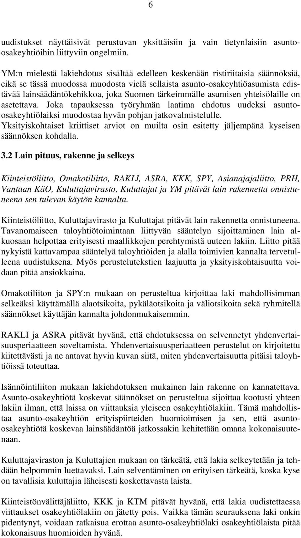 tärkeimmälle asumisen yhteisölaille on asetettava. Joka tapauksessa työryhmän laatima ehdotus uudeksi asuntoosakeyhtiölaiksi muodostaa hyvän pohjan jatkovalmistelulle.