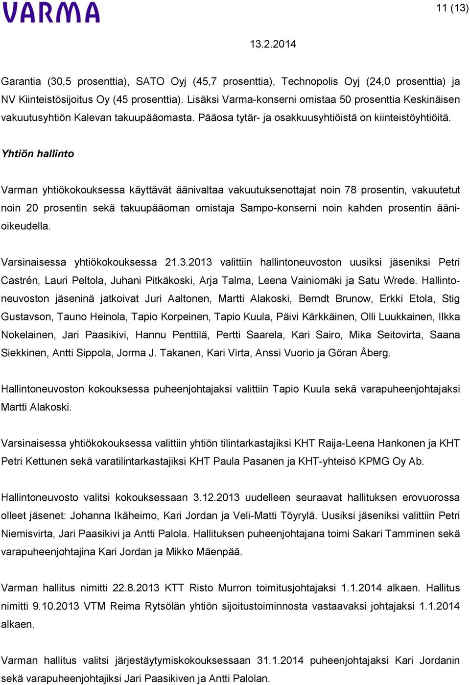 Yhtiön hallinto Varman yhtiökokouksessa käyttävät äänivaltaa vakuutuksenottajat noin 78 prosentin, vakuutetut noin 20 prosentin sekä takuupääoman omistaja Sampo-konserni noin kahden prosentin