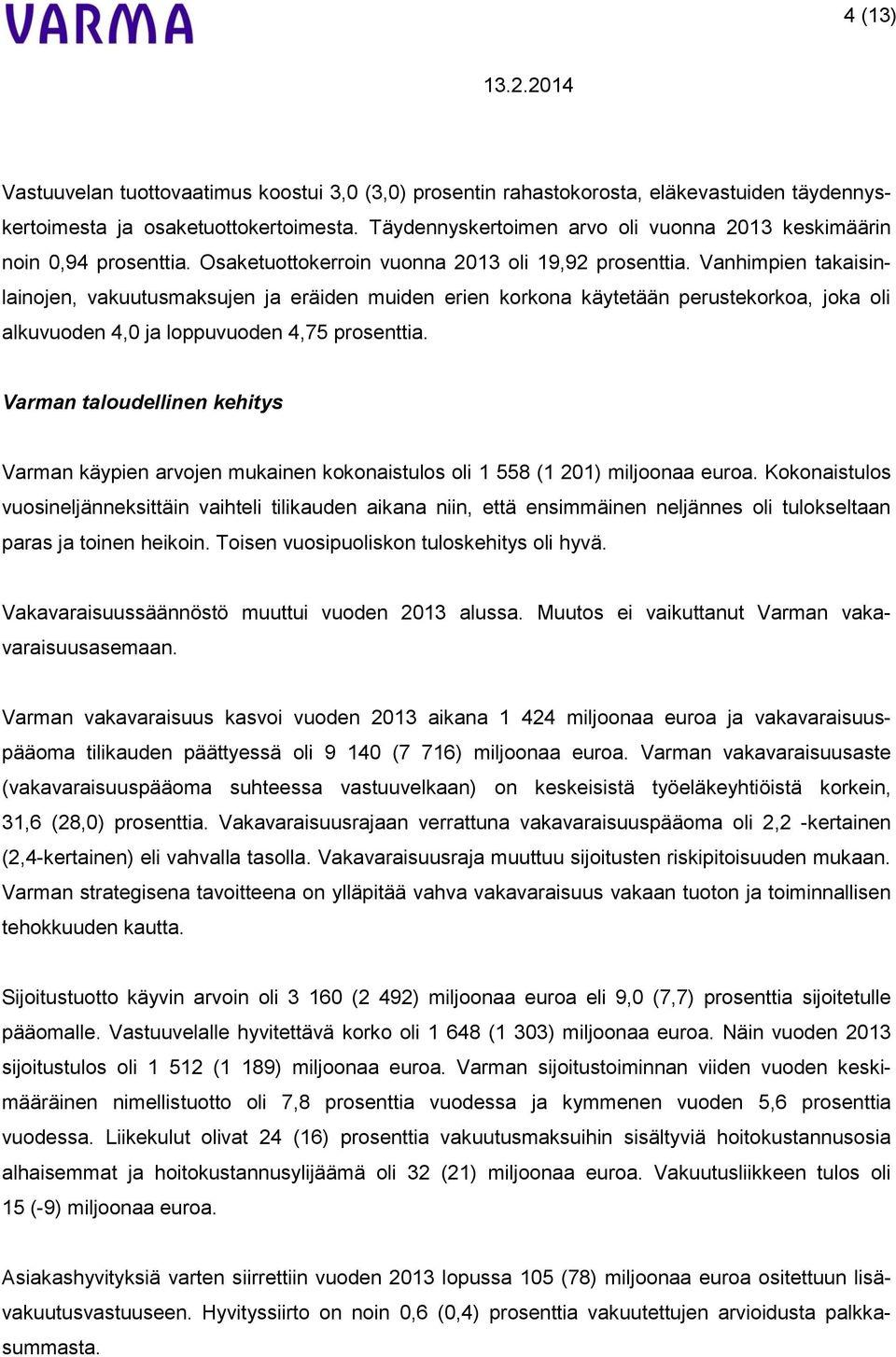 Vanhimpien takaisinlainojen, vakuutusmaksujen ja eräiden muiden erien korkona käytetään perustekorkoa, joka oli alkuvuoden 4,0 ja loppuvuoden 4,75 prosenttia.