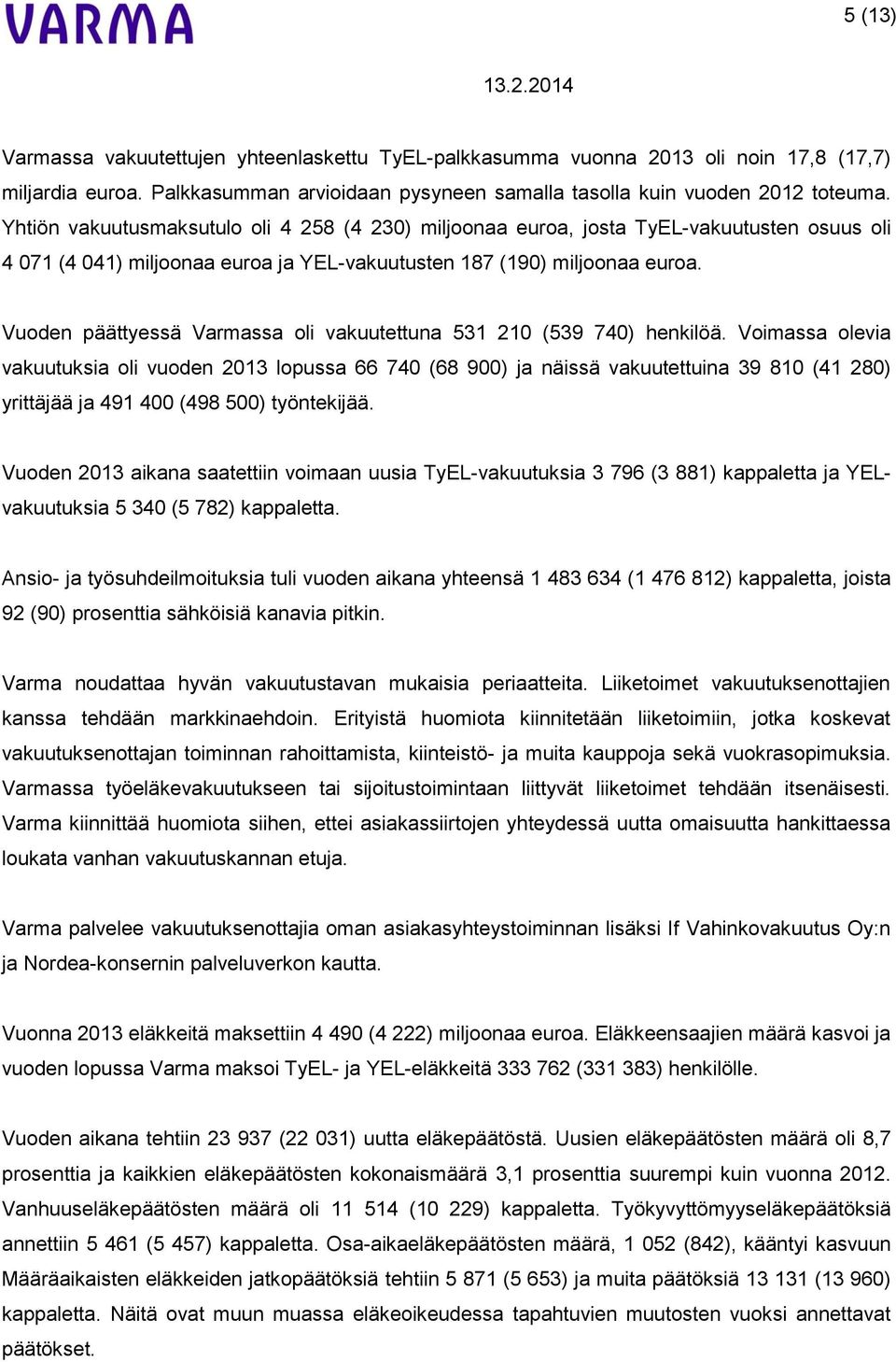 Vuoden päättyessä Varmassa oli vakuutettuna 531 210 (539 740) henkilöä.