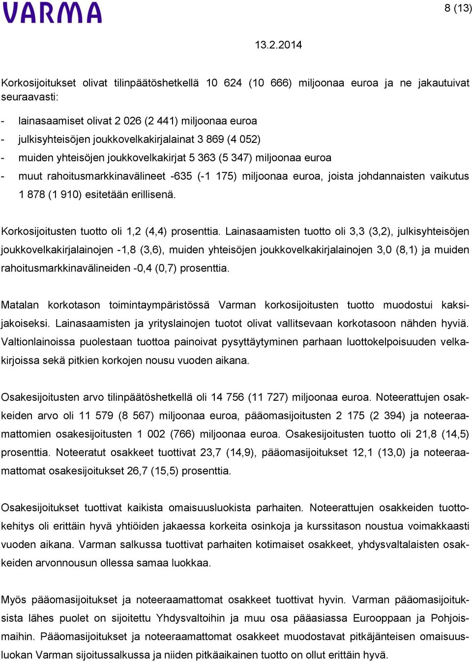 878 (1 910) esitetään erillisenä. Korkosijoitusten tuotto oli 1,2 (4,4) prosenttia.