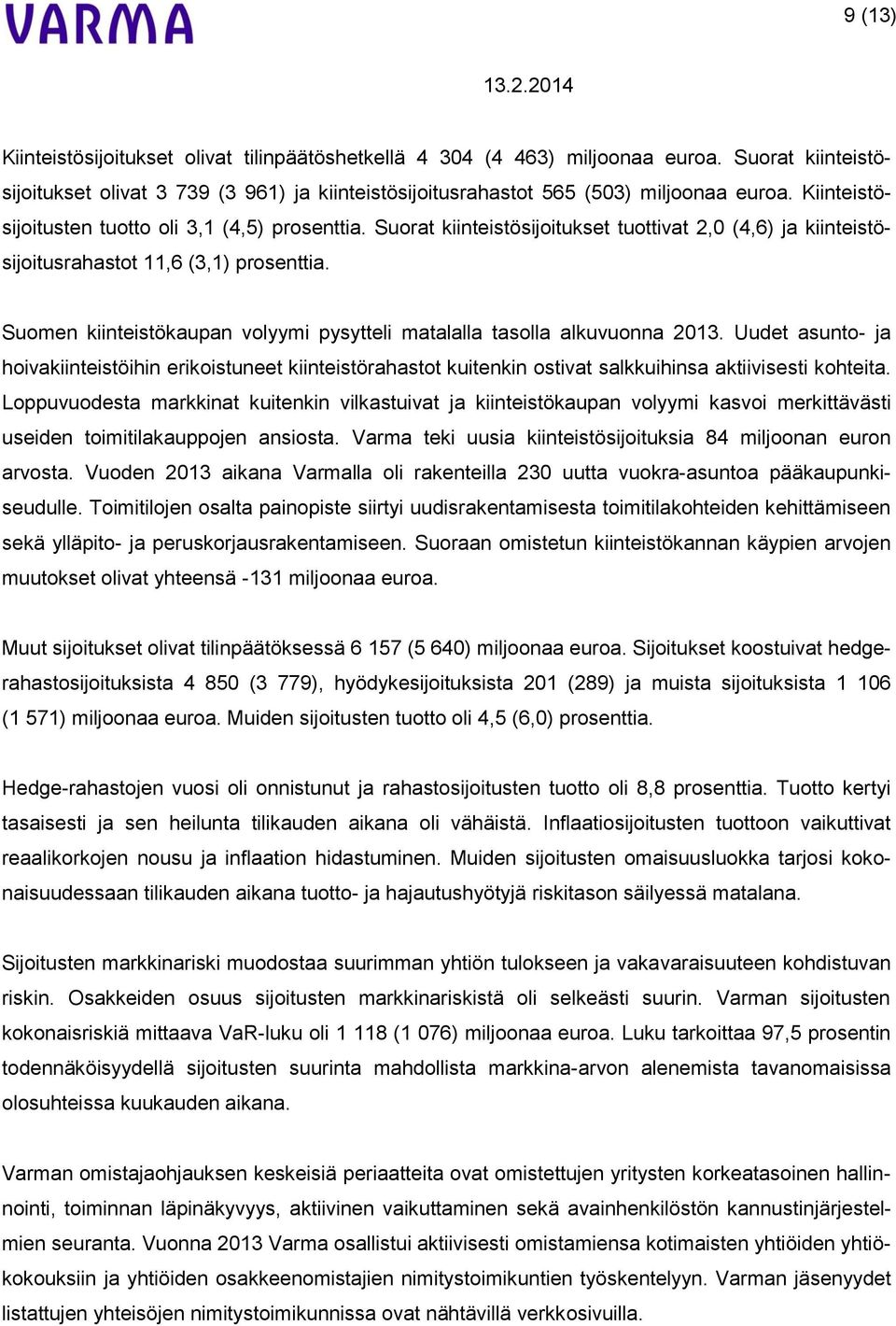 Suomen kiinteistökaupan volyymi pysytteli matalalla tasolla alkuvuonna 2013. Uudet asunto- ja hoivakiinteistöihin erikoistuneet kiinteistörahastot kuitenkin ostivat salkkuihinsa aktiivisesti kohteita.